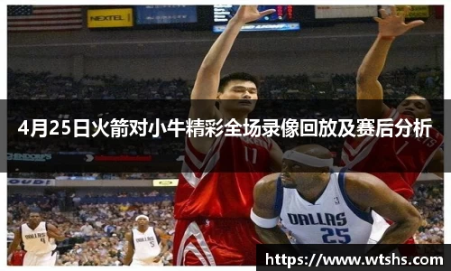 4月25日火箭对小牛精彩全场录像回放及赛后分析