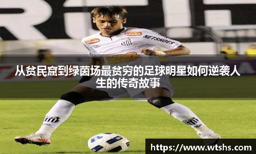从贫民窟到绿茵场最贫穷的足球明星如何逆袭人生的传奇故事